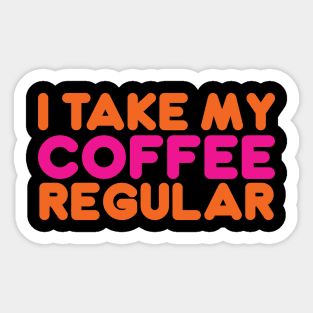 I TAKE MY COFFEE REGULAR Sticker